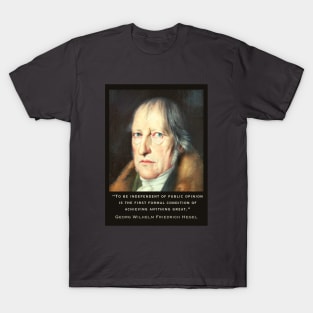 Georg Wilhelm Friedrich Hegel portrait and quote: To be independent of public opinion is the first formal condition of achieving anything great. T-Shirt